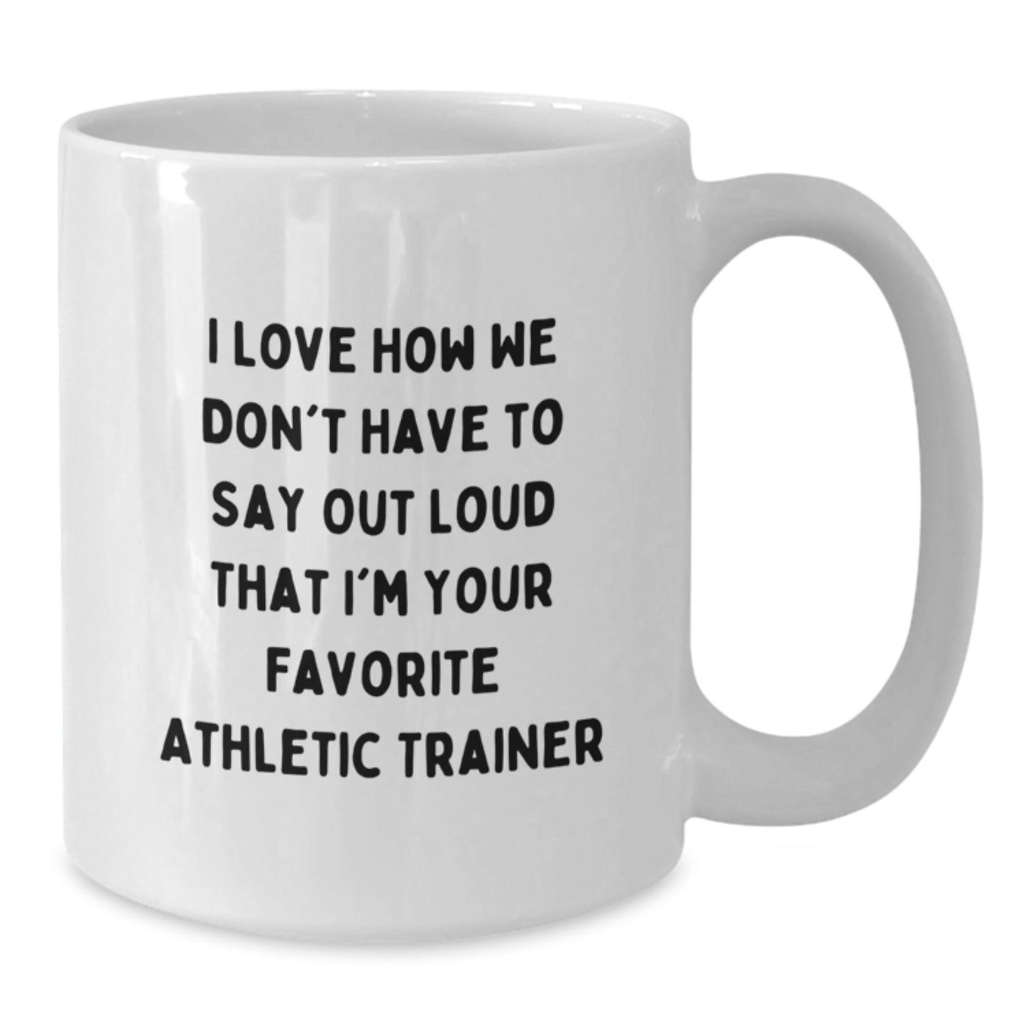 Funny Athletic Trainer Gifts from Men to Women Friends Coworkers on Valentine's Unique White Coffee Mug - 'I Love How We Don't Have To Say Out Loud That I'm Your Favorite Athletic Trainer' - Additional