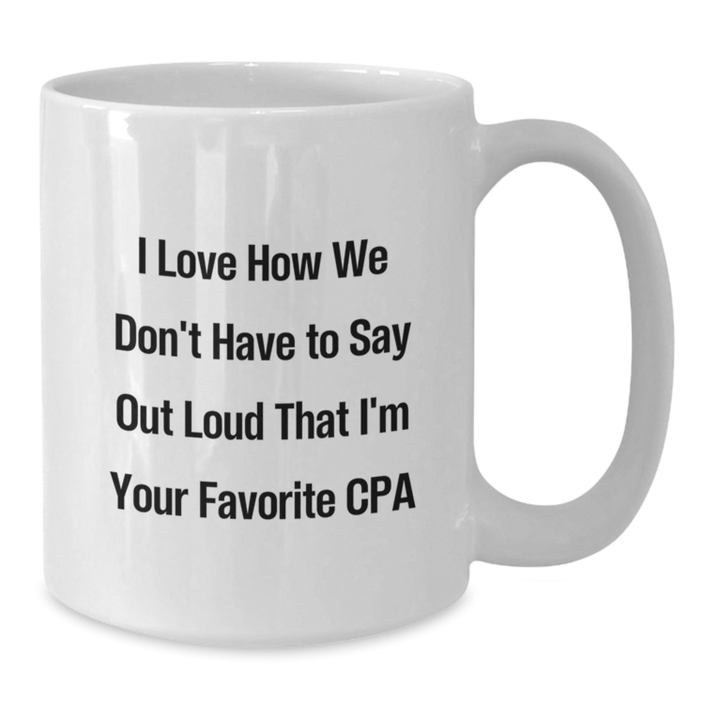 Funny CPA Gifts for Birthday, White Coffee Mug with I Love How We Don't Have To Say Out Loud That I'm Your Favorite Cpa Quote, Gifts for CPA from Friends - Additional