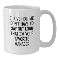 Load image into Gallery viewer, Funny Manager Gifts for Women, White Coffee Mug, I Love How We Don&#39;t Have To Say Out Loud That I&#39;m Your Favorite Manager, Christmas Unique Gifts from Friends - Additional
