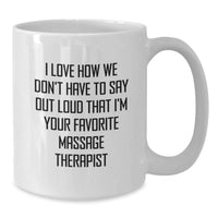 Load image into Gallery viewer, Funny Massage Therapist Gifts from Men for Their Favorite White Coffee Mug on Christmas - I Love How We Don&#39;t Have To Say Out Loud That I&#39;m Your Favorite Massage Therapist - Additional
