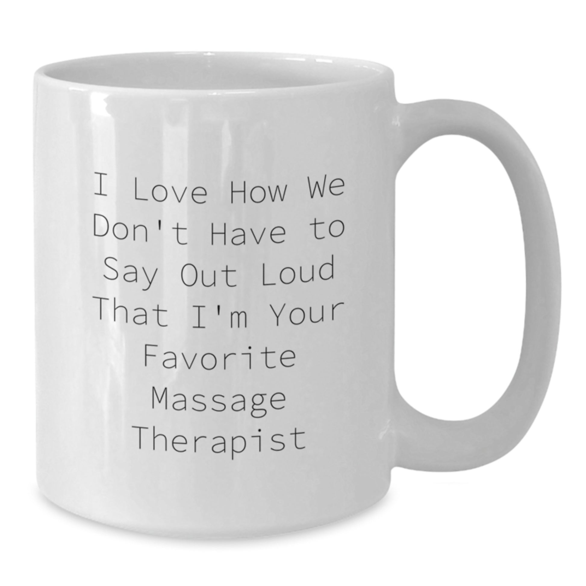 Funny Massage Therapist Gifts for Her, White Coffee Mug with I Love How We Don't Have To Say Out Loud That I'm Your Favorite Massage Therapist Quote, Perfect Christmas Unique Gifts from Women - Additional