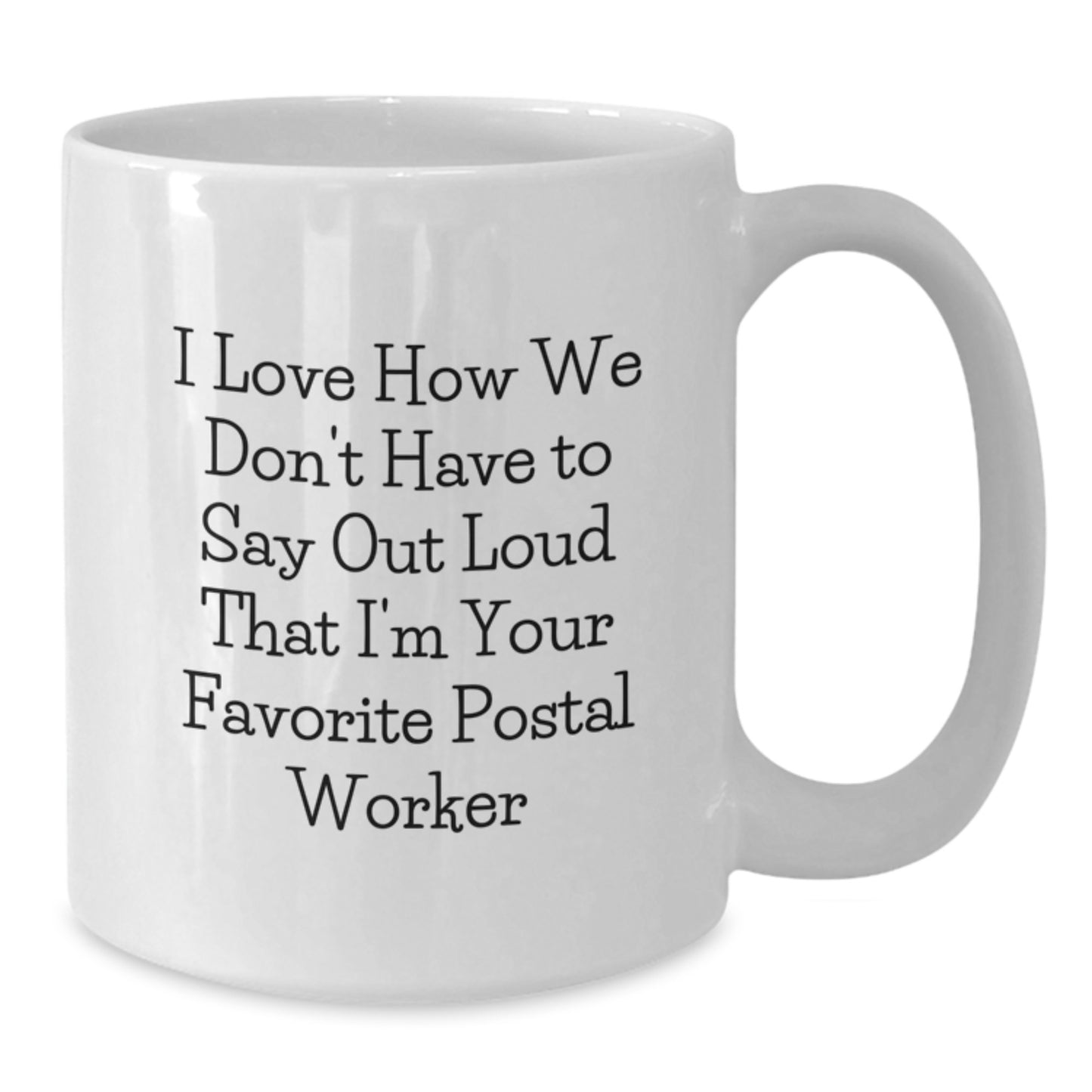Funny Postal Worker Gifts for Men, Friends, Coworkers - White Coffee Mug with I Love How We Don't Have To Say Out Loud That I'm Your Favorite Postal Worker - Additional
