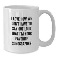 Load image into Gallery viewer, Funny Sonographer Gifts from Friends to Favorite Sonographer for Graduation, I Love How We Don't Have To Say Out Loud That I'm Your Favorite Sonographer White Coffee Mug, Gifts for Sonographer - Additional
