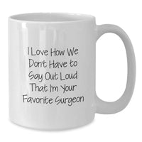 Load image into Gallery viewer, Funny Surgeon Gifts from Friends, Family, or Coworkers - 'I Love How We Don't Have To Say Out Loud That I'm Your Favorite Surgeon' White Coffee Mug for Graduation - Additional
