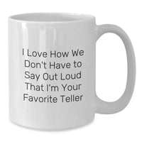Load image into Gallery viewer, Funny Teller Gifts from Friends, Unique White Coffee Mug with &#39;I Love How We Don&#39;t Have To Say Out Loud That I&#39;m Your Favorite Teller&#39; Quote, Perfect Graduation Gifts for Women or Men - Additional
