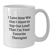 Load image into Gallery viewer, Funny Therapist Gifts, I Love How We Don&#39;t Have To Say Out Loud That I&#39;m Your Favorite Therapist, White Coffee Mug for Graduation from Friends, Coworkers, or Family - Additional
