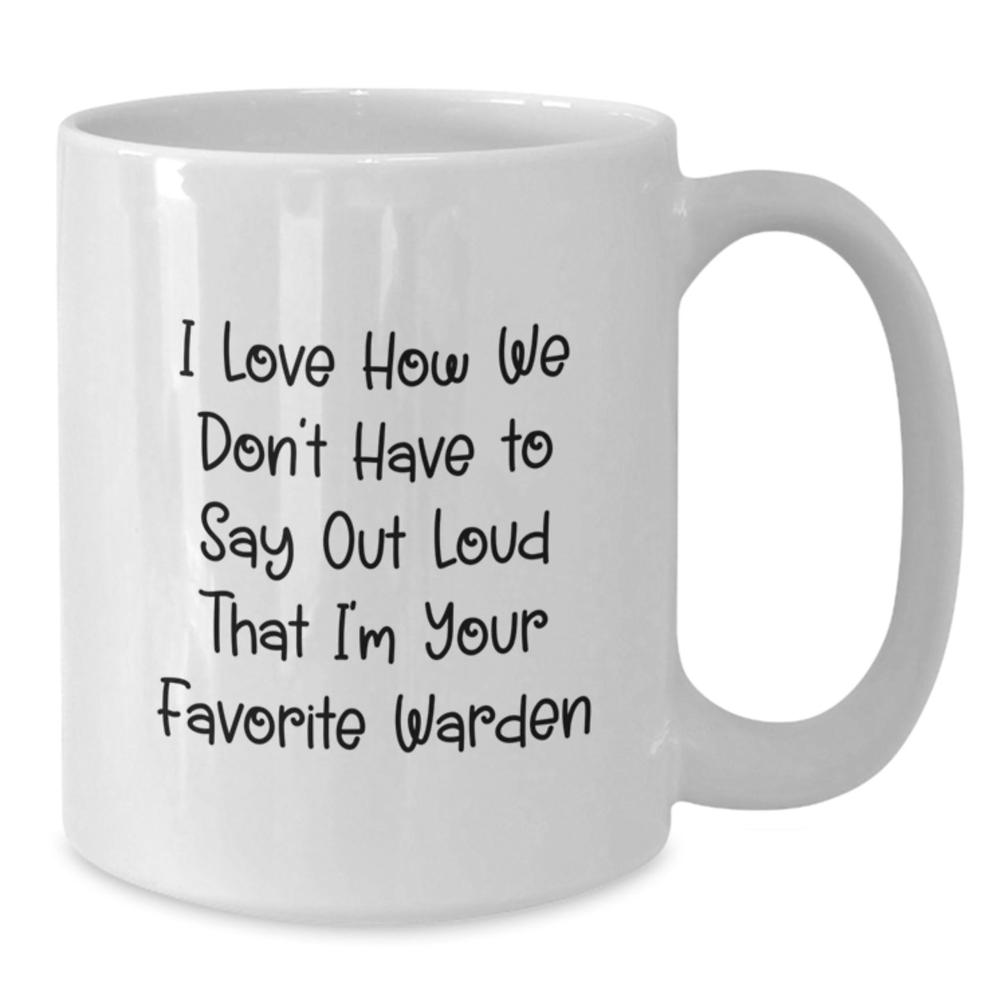 Funny Warden Gifts, Cute White Coffee Mug for Graduation, Unique Gifts from Friends to Favorite Warden, I Love How We Don't Have To Say Out Loud That I'm Your Favorite Warden - Additional