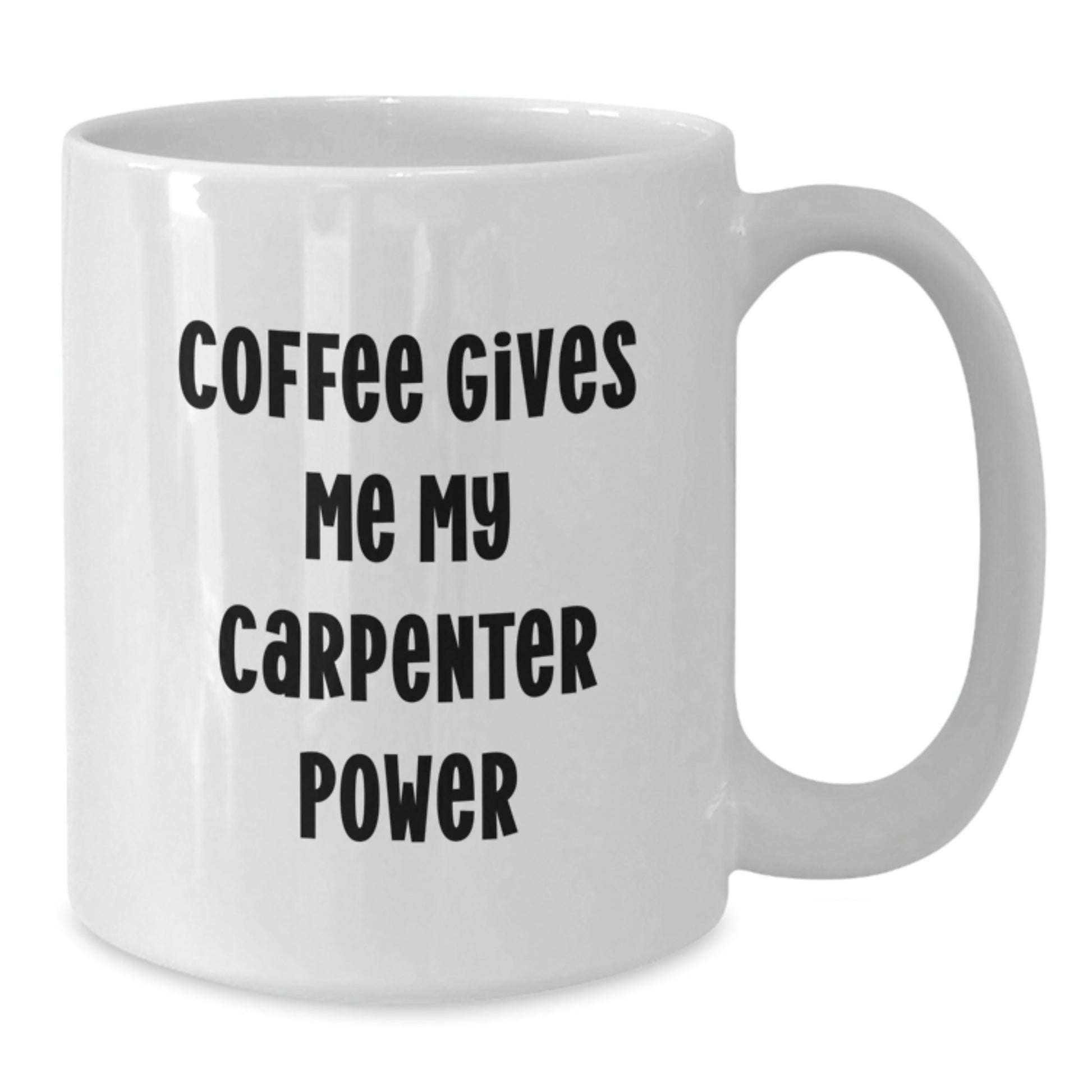 Funny Carpenter Gifts from Friends White Coffee Mugs for Him, 11oz or 15oz Ceramic, Coffee Gives Me My Carpenter Power - Additional