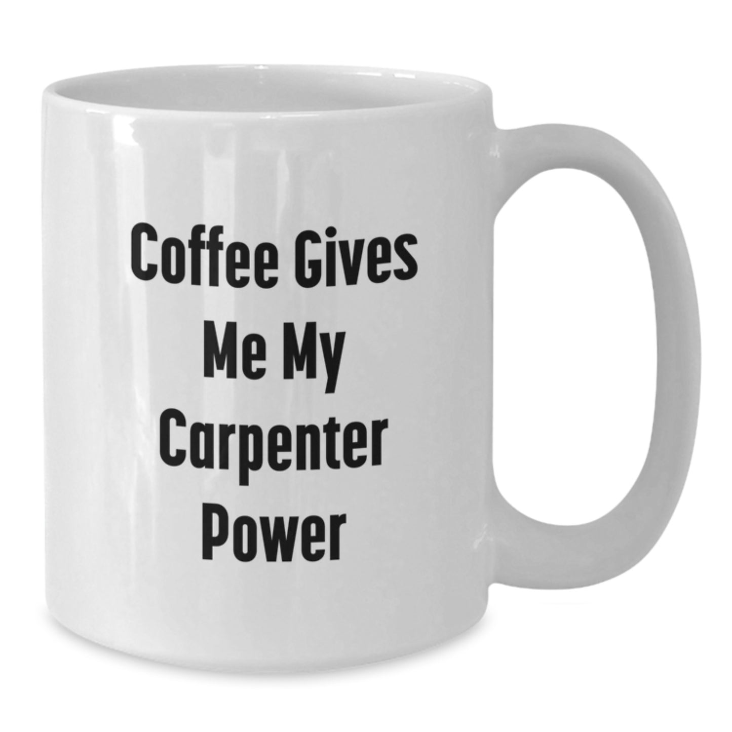 Funny Gifts from Family, Friends, or Coworkers for a Carpenter Graduation Unique Cheers, Coffee Gives Me My Carpenter Power White Coffee Mug - Additional