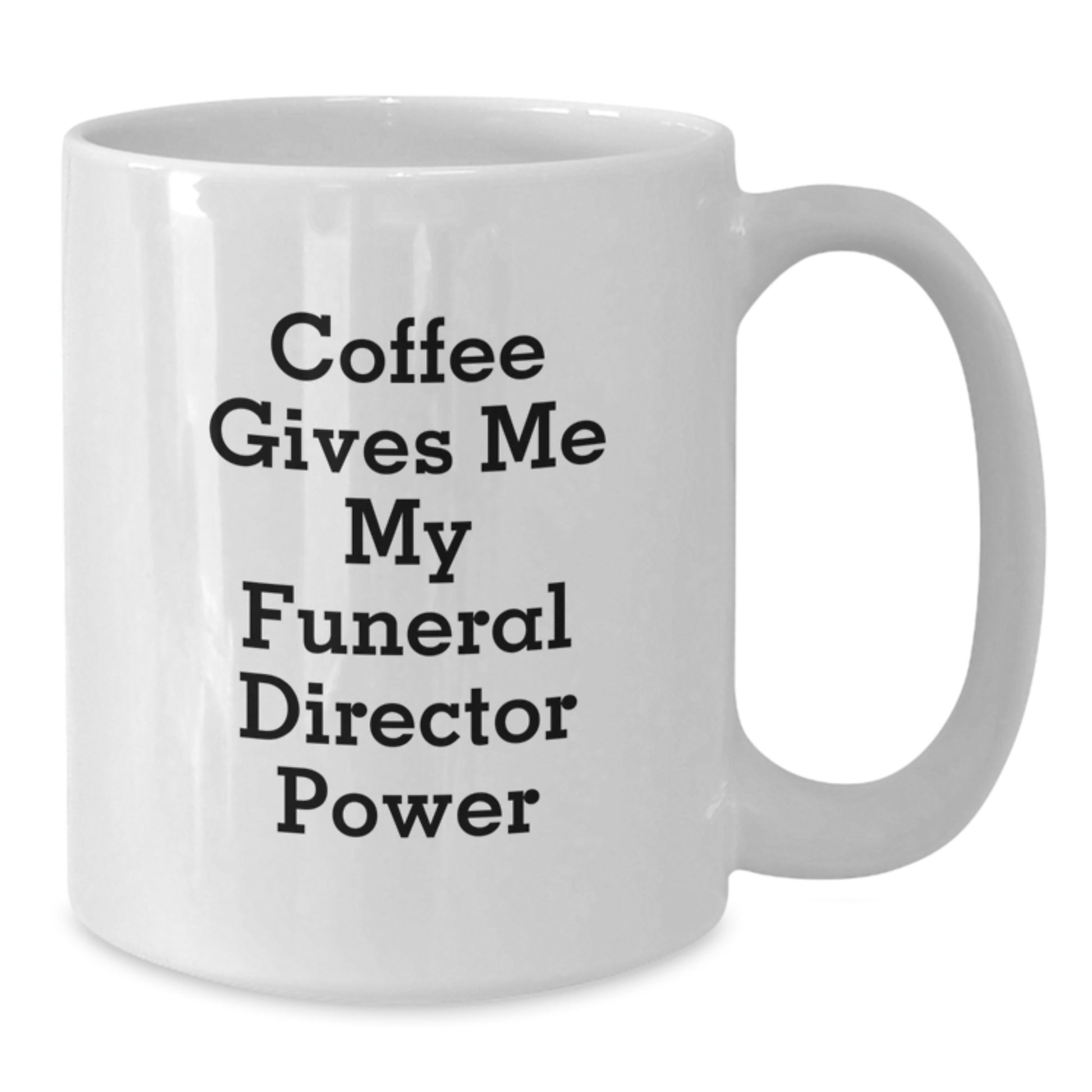Funny Gifts for Funeral Director Friends from Family - Coffee Gives Me My Funeral Director Power White Coffee Mug - Additional