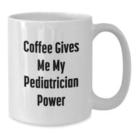 Load image into Gallery viewer, Funny Pediatrician Gifts from Men for Women Friends Coworkers Family - Coffee Gives Me My Pediatrician Power White Coffee Mug for Valentine's Unique Gifts - Additional
