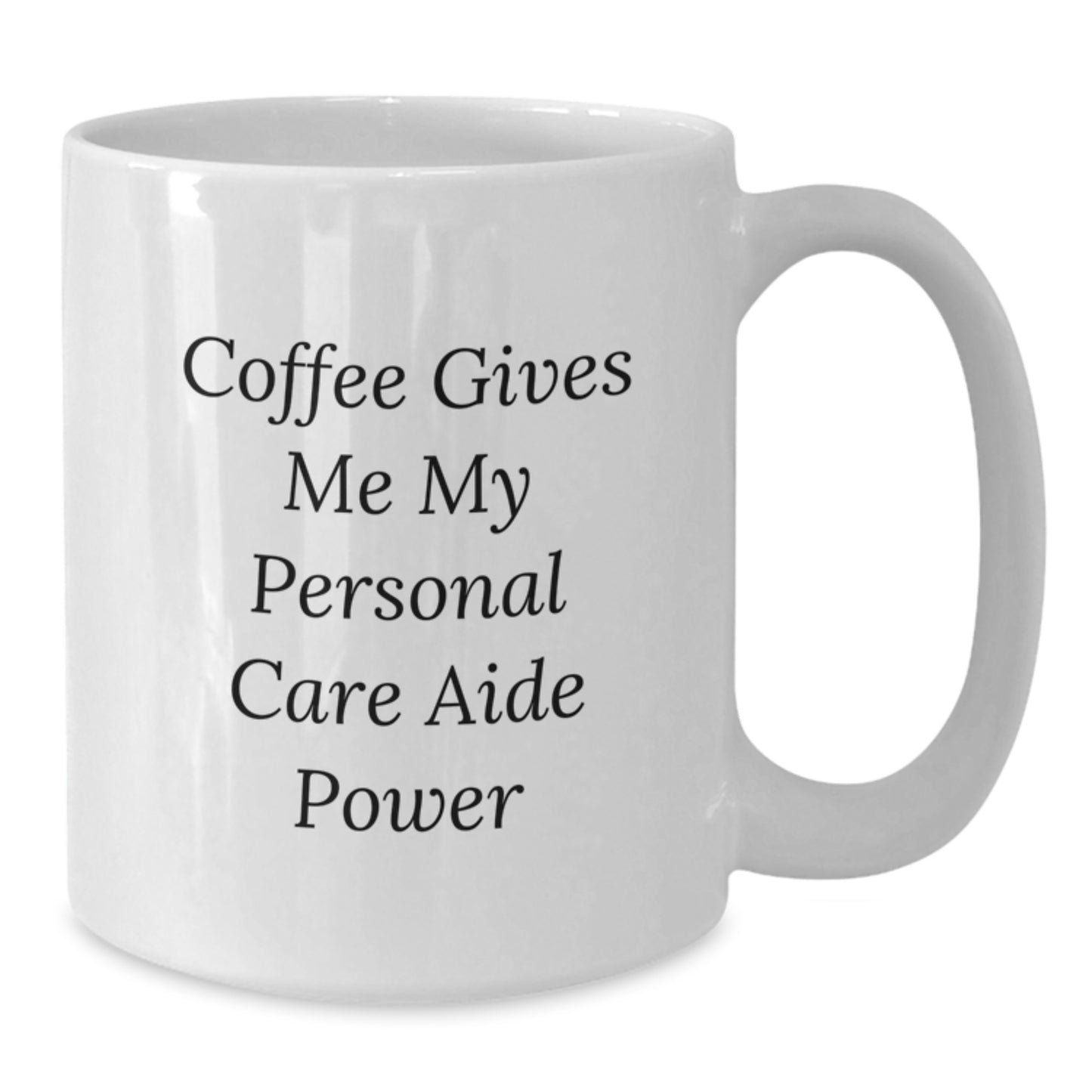 Funny Personal Care Aide White Coffee Mug Gifts for Her from Friends and Coworkers - Coffee Gives Me My Personal Care Aide Power - Additional