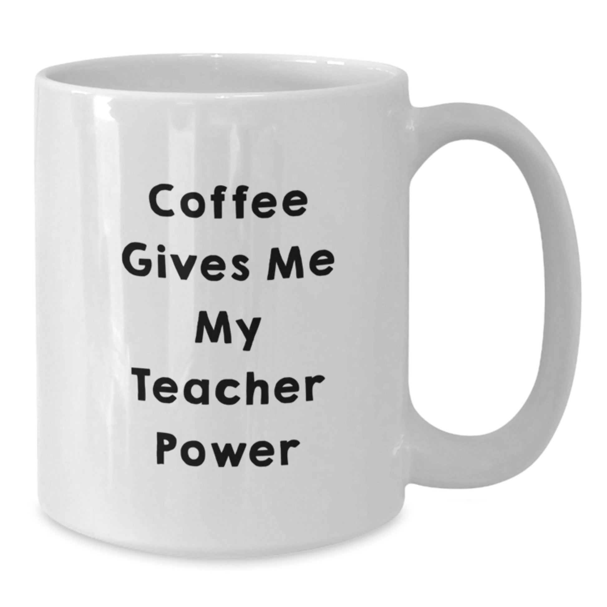 Funny Teacher White Coffee Mug - Coffee Gives Me My Teacher Power, Unique Gifts for Teacher, Graduation Unique Gifts from Family - Additional