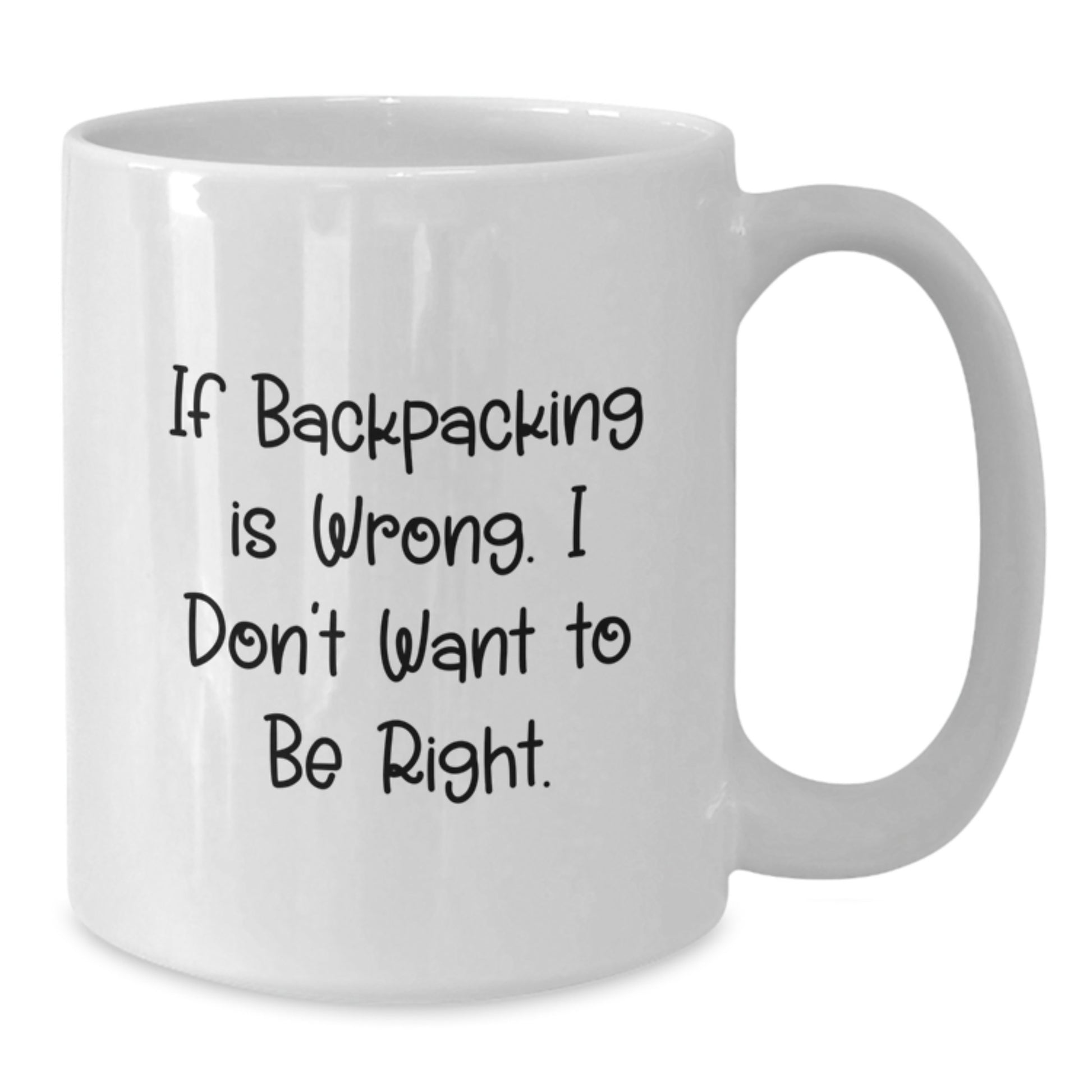 Unique Funny Backpacking Gifts from Friends for Graduation Backpackers - White Coffee Mug with If Backpacking Is Wrong I Don't Want To Be Right Quote - 11oz or 15oz Capacity - Additional