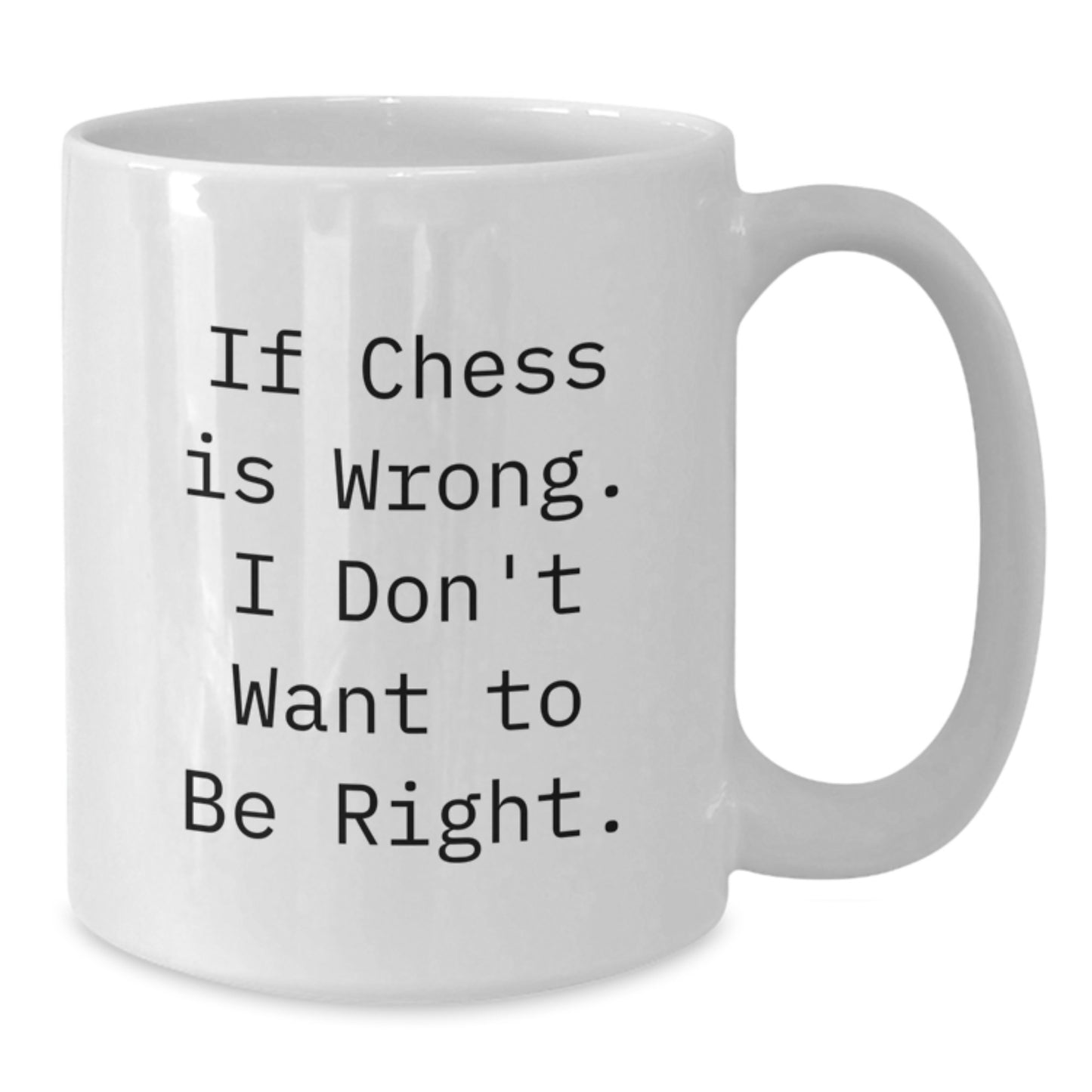 Funny Chess Gifts for Men - If Chess Is Wrong. I Don't Want To Be Right. White Coffee Mug, Unique Valentine's Gifts for Friends - Additional