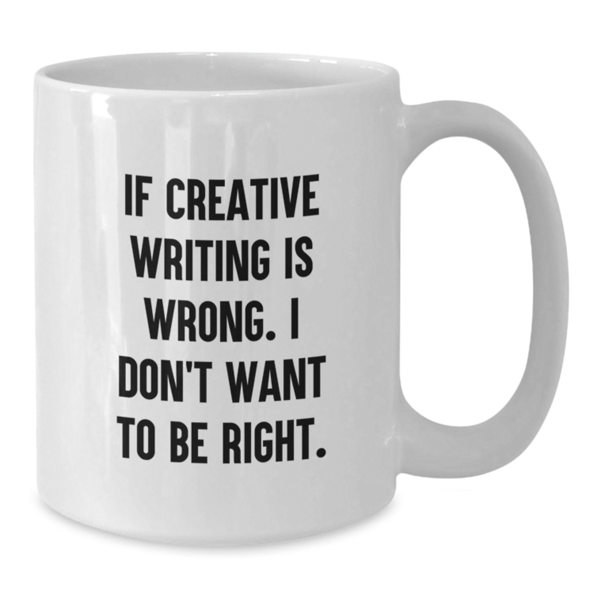 Funny Creative Writing Graduation Unique Gifts from Friends for Creative Writing Students - If Creative Writing Is Wrong. I Don't Want To Be Right. White Coffee Mug - Additional