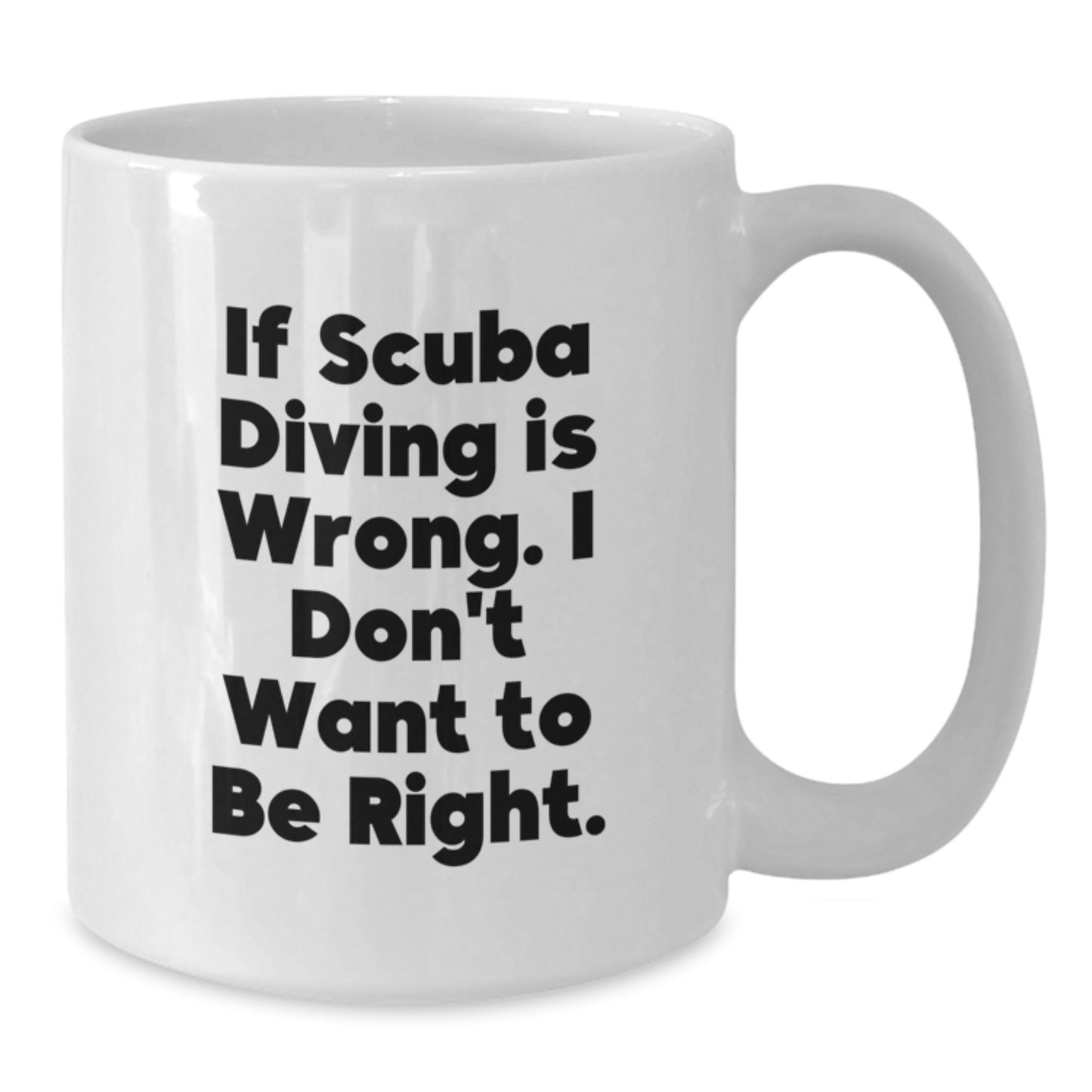 Scuba Diving Funny Gift for Men from Family Scuba Diving Lover Graduation Unique Gifts White Coffee Mug - If Scuba Diving Is Wrong. I Don't Want To Be Right. - Additional