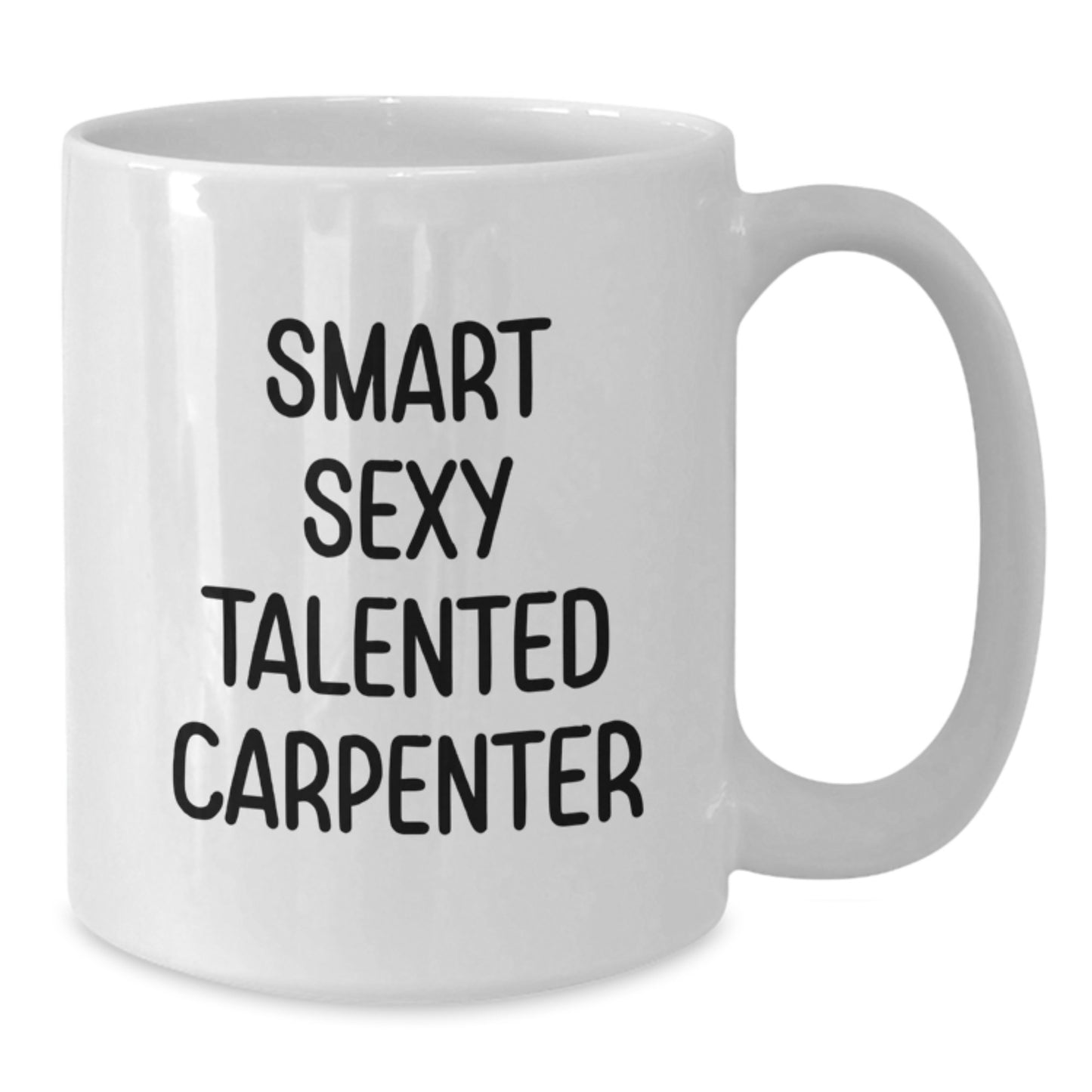 Funny Gifts from Men to Smart Sexy Talented Carpenter this Christmas - White Ceramic Coffee Mug - 11oz or 15oz Capacity - Gift for Carpenter Friends and Family - Additional