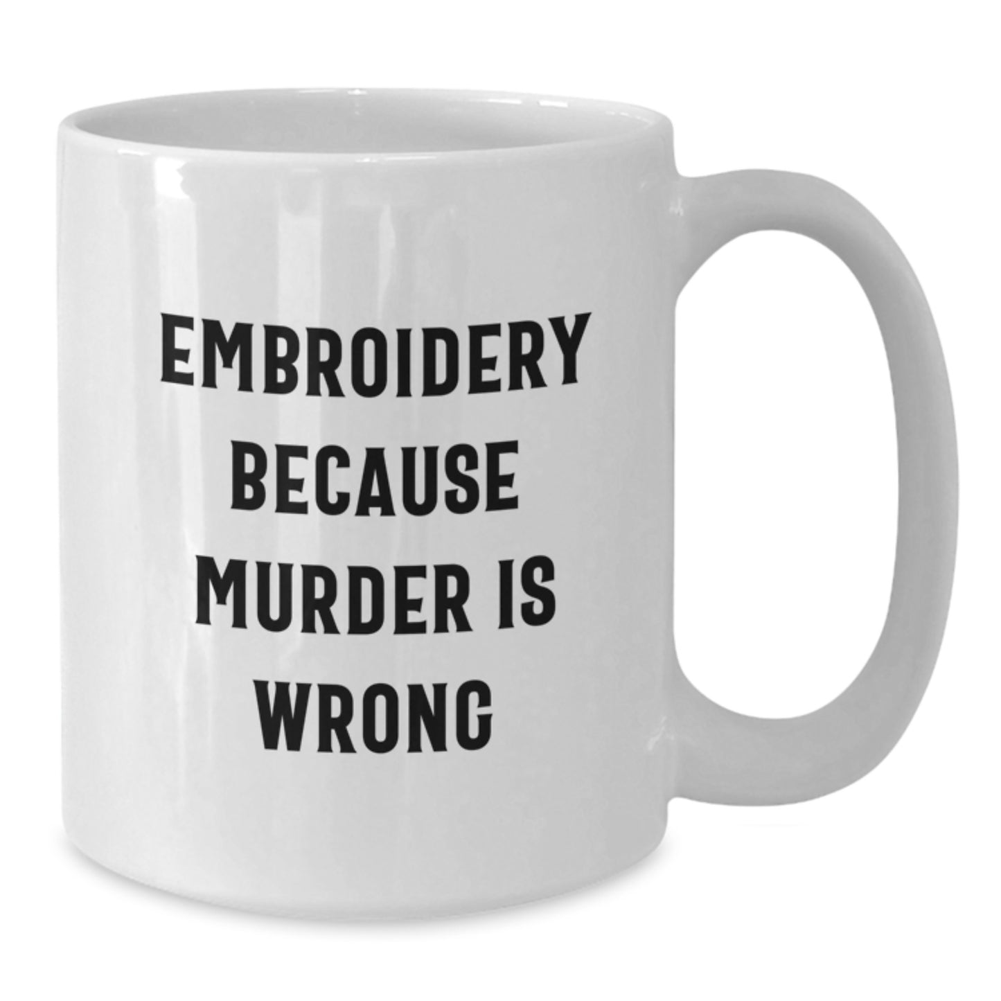 Funny Embroidery White Coffee Mug - Embroidery Because Murder Is Wrong, Valentine's Unique Gifts from Men to Women, 11oz/15oz Ceramic - Additional