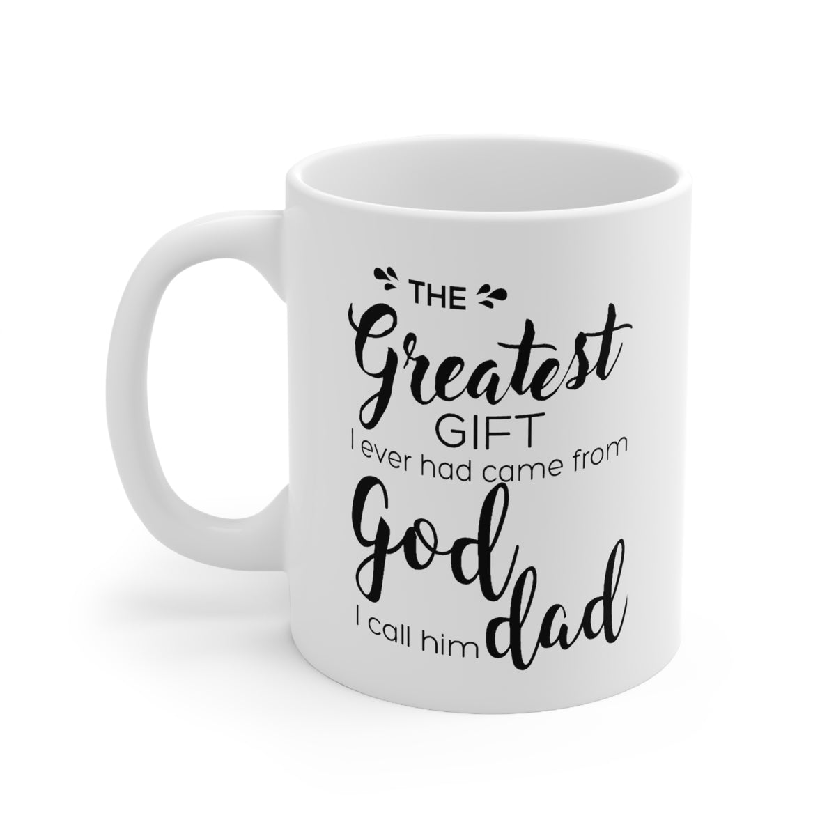 Father's Day Gifts - The Greatest Gift I Ever Had Came From God, I Call Him Dad White Coffee Mug, Tea Cup