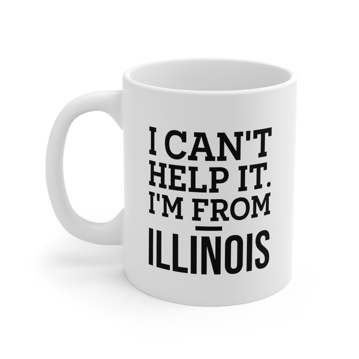 Illinois State 11oz Coffee Mug - I can't help it. I'm from - Unique Funny Gift For Men and Women