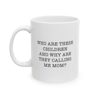 Load image into Gallery viewer, Mom Ceramic Coffee Mug - Who Are These Children And Why Are They Calling Me Mom? | Mother&#39;s Day Gift
