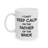 Load image into Gallery viewer, Father Coffee Mug - I Can&#39;t Keep Calm I&#39;m The Father Of The Bride | Wedding Gift

