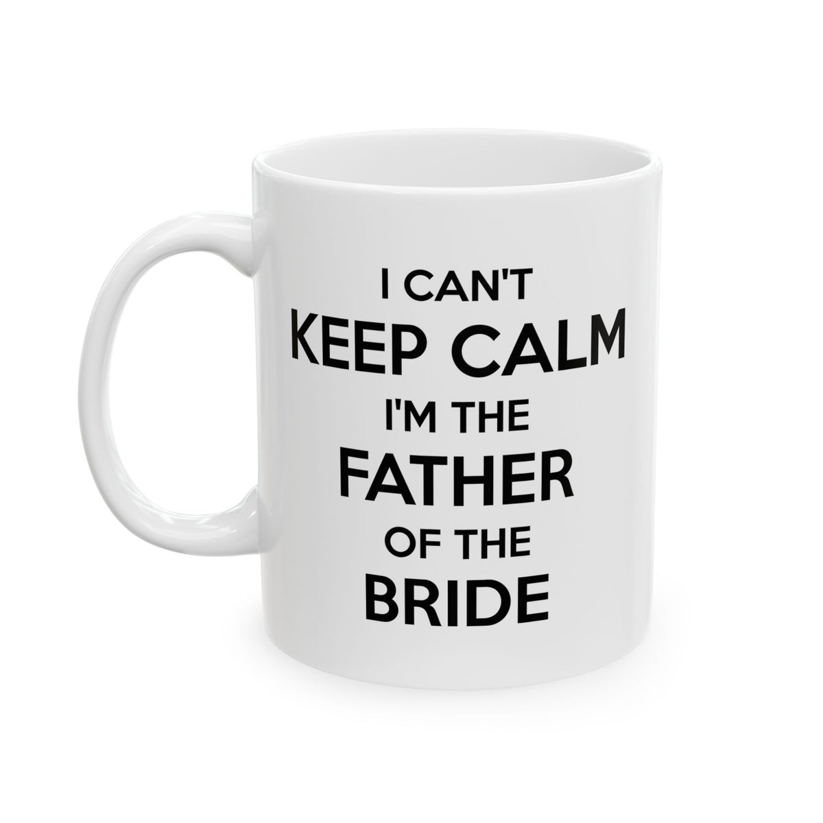 Father's Day Gifts - I Can't Keep Calm I'm The Father Of The Bride - Best Dad White Coffee Mug, Tea Cup