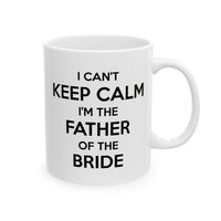 Load image into Gallery viewer, Father Coffee Mug - I Can&#39;t Keep Calm I&#39;m The Father Of The Bride | Wedding Gift
