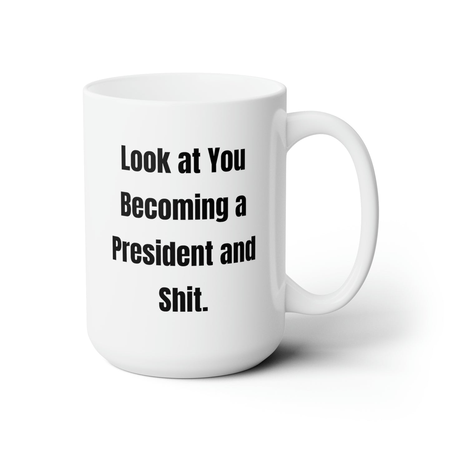 Friend Ceramic Coffee Mug - Look at You Becoming a President and Shit | Funny Gift