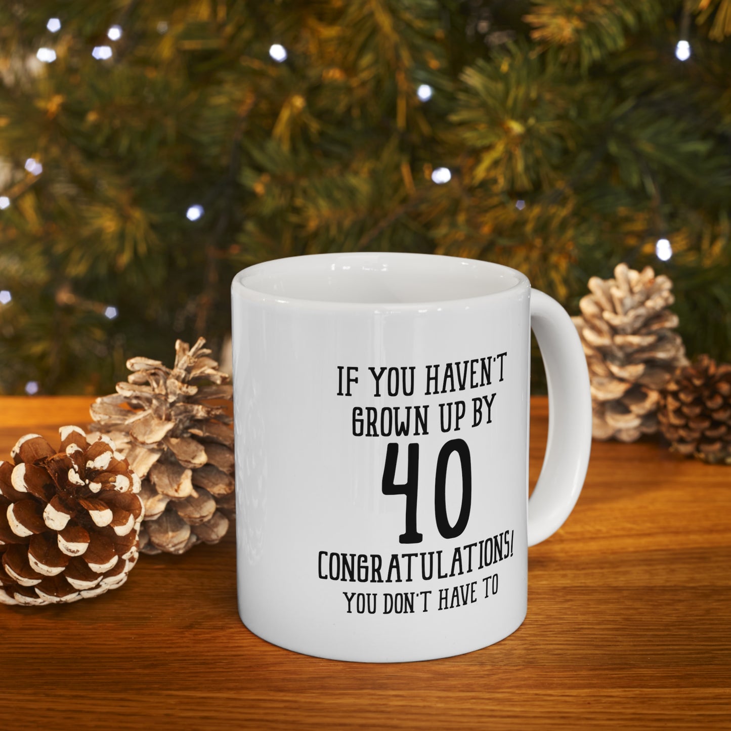 Funny 40th Birthday Coffee Mug - If You Haven't Grown Up By 40 Congratulations! | Humorous Birthday Gift