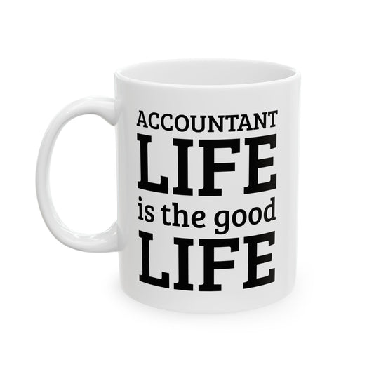 Accountant Ceramic Coffee Mug - Accountant Life is the Good Life | Funny Tax Gift