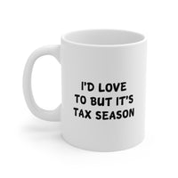 Load image into Gallery viewer, Tax Accountant Ceramic Coffee Mug - I&#39;d Love To But It&#39;s Tax Season | Tax Season Gift
