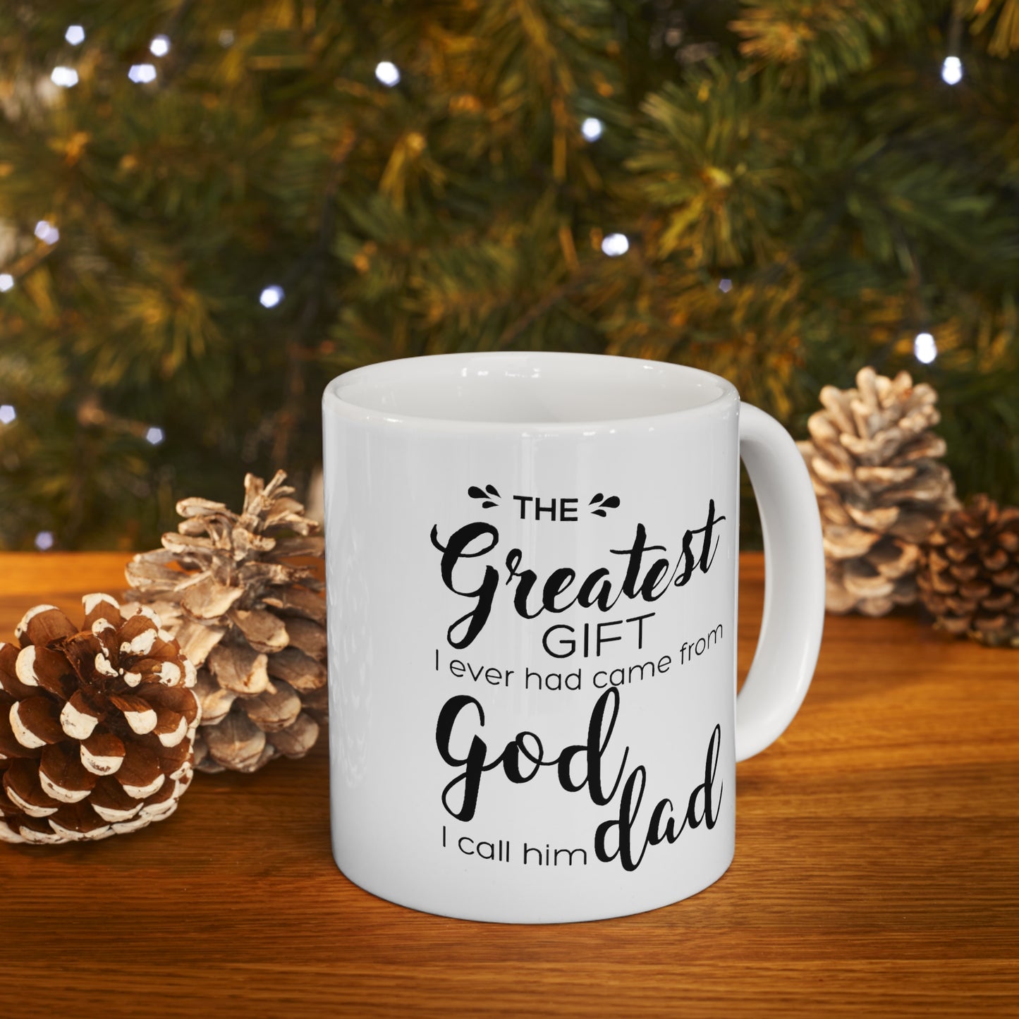 Father's Day Gifts - The Greatest Gift I Ever Had Came From God, I Call Him Dad White Coffee Mug, Tea Cup