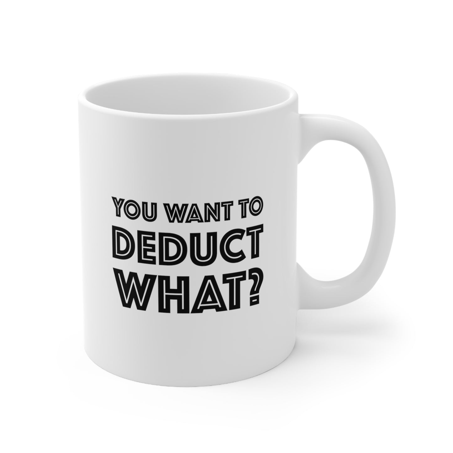 Tax Accountant Coffee Mug - You Want To Deduct What? | Funny Gift for Tax Season