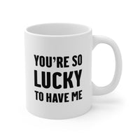 Load image into Gallery viewer, Valentine&#39;s Day Gift Coffee Mug - You&#39;re So Lucky to Have Me | Perfect for Couples
