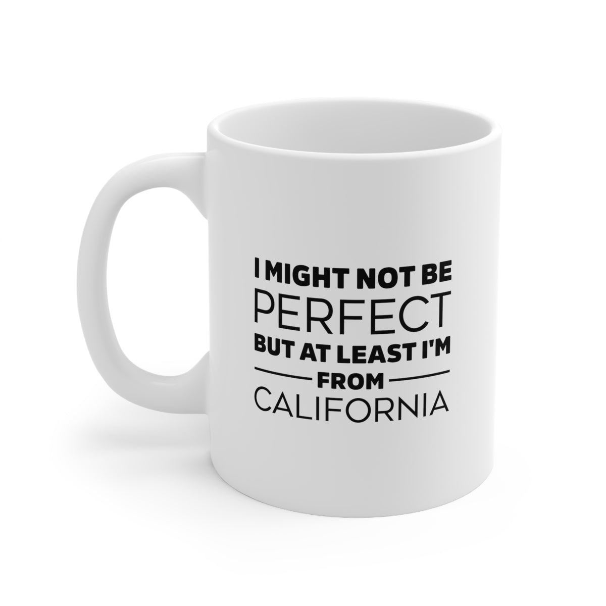 California Coffee Mug - I might not be perfect but at least I'm from - State Unique Funny Gifts For Men and Women