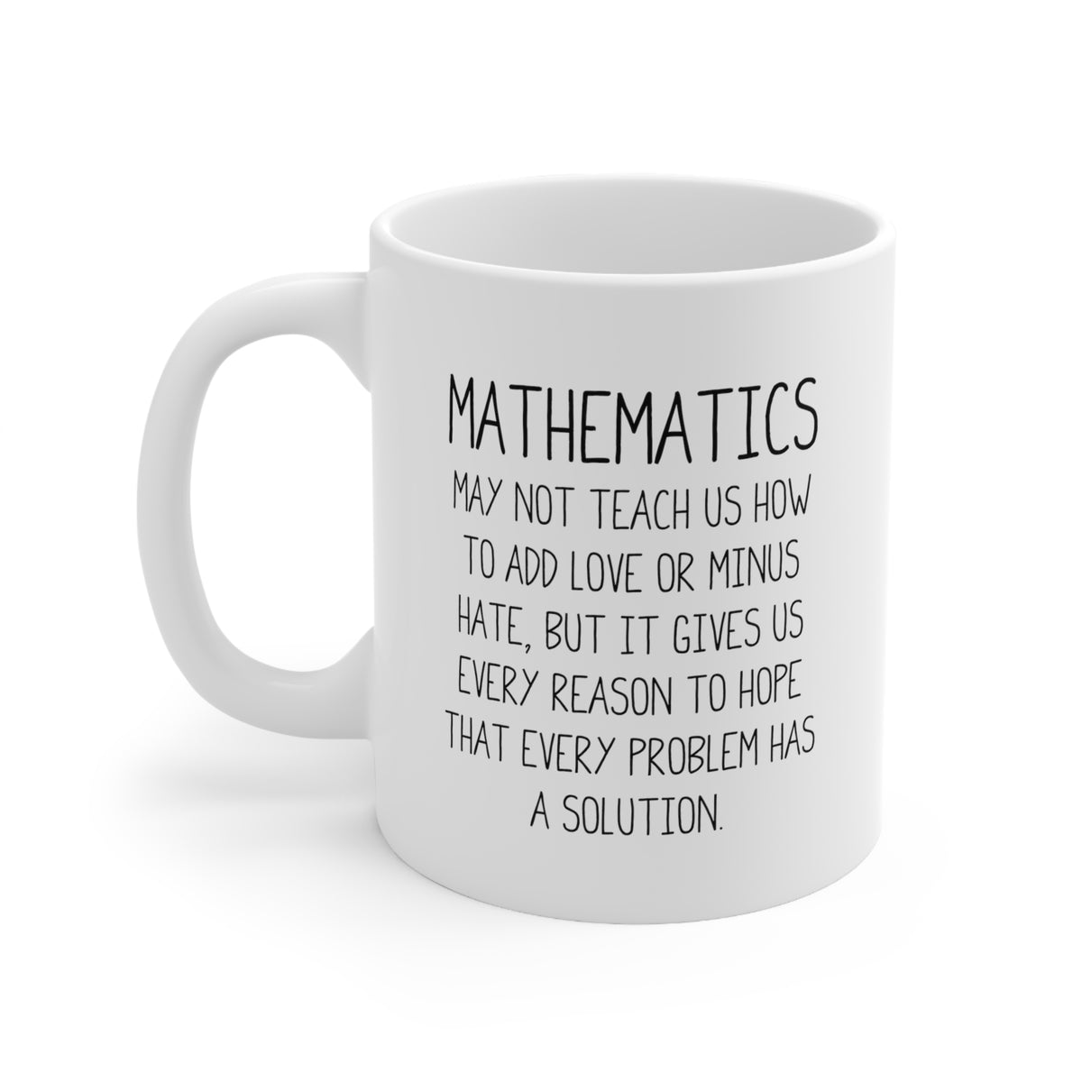 Funny Math Teacher Mug - Mathematics May Not Teach Us How To Add Love Or Minus Hate - 11oz Coffee Mugs - Best Inspirational Gifts And Sarcasm