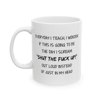Load image into Gallery viewer, Teacher Funny Coffee Mug - Everyday I Teach, I Wonder If This Is Going To Be The Day I Scream | Teacher Appreciation Gift
