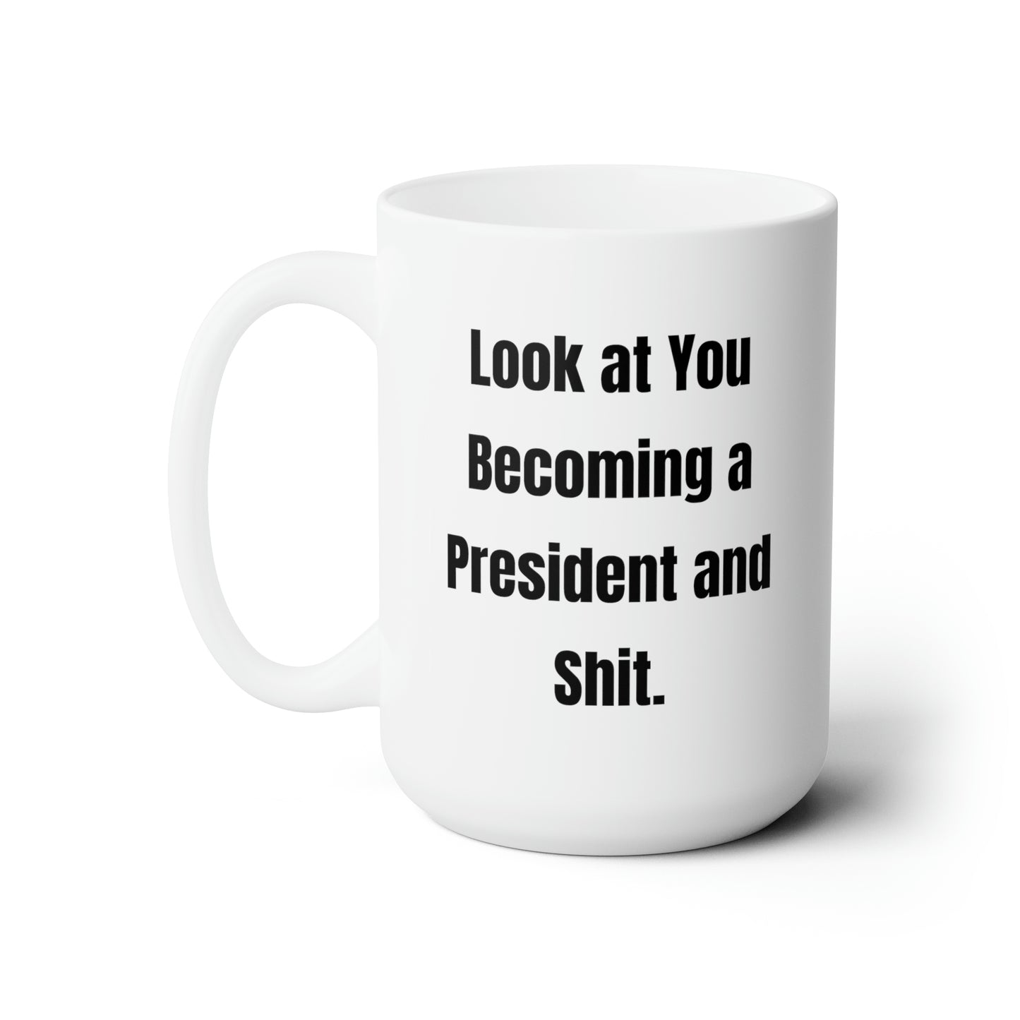 Friend Ceramic Coffee Mug - Look at You Becoming a President and Shit | Funny Gift
