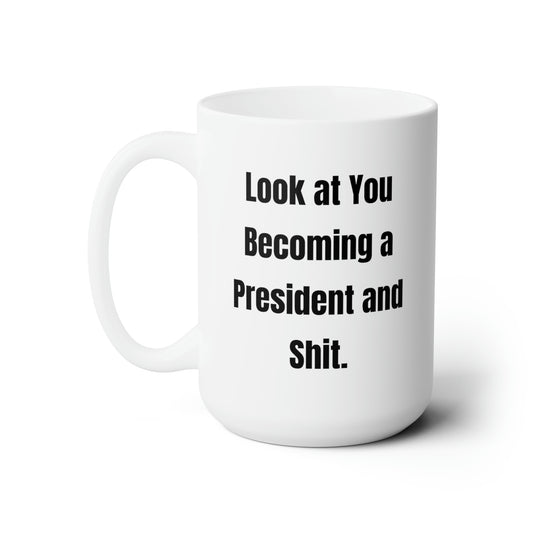 Friend Ceramic Coffee Mug - Look at You Becoming a President and Shit | Funny Gift