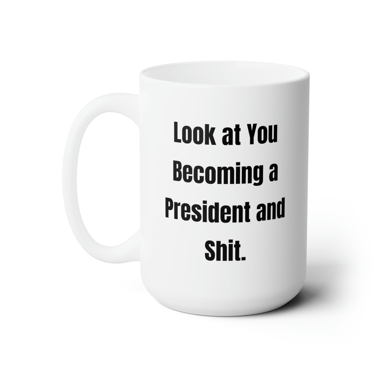 Look at You Becoming a President and Shit. 15oz Mug, President Cup, Unique Gifts For President from Friends, Coffee mug, Tea mug, Travel mug, Ceramic mug, Porcelain mug, Coffee cup, Tea cup