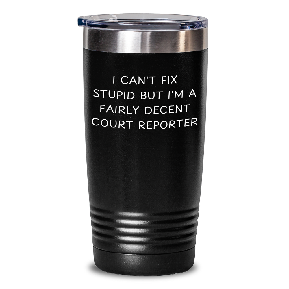 Court Reporter Humor Gifts from Men to Women - Funny Tumbler for Mother's Day, 'I Can't Fix Stupid But I'm A Fairly Decent Court Reporter' - Main