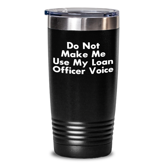 Gifts from Friends for Loan Officer - Do Not Make Me Use My Loan Officer Voice Funny Tumbler, Loan Officer Gifts, Mother's Day Unique Gifts, Stainless Steel Tumbler, 20oz/30oz Capacity - Main