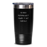 Load image into Gallery viewer, Gifts from Family for Microbiologist, Funny Quote Tumbler, Retired Microbiologist Figure It Out Yourself, Christmas Unique Tumbler, 20oz or 30oz Capacity Stainless Steel Vacuum-Insulated Tumbler - Main
