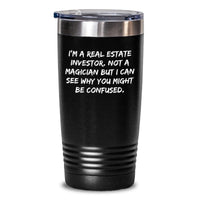 Load image into Gallery viewer, Real Estate Investor Gifts for Him Funny Tumbler I'm A Real Estate Investor Not A Magician But I Can See Why You Might Be Confused Valentine's Unique - Main
