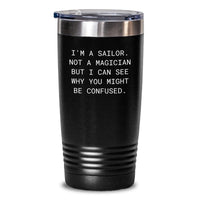 Load image into Gallery viewer, Funny Sailor Gifts for Him, Gifts from Men, 20oz/30oz Vacuum Insulated Tumbler for Graduation, &#39;I&#39;m Not a Magician&#39; Quote, Sailor Themed Beverages - Main
