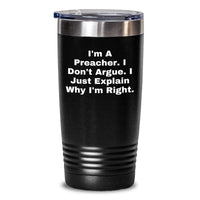 Load image into Gallery viewer, Funny Preacher Gifts for Him, I&#39;m A Preacher. I Don&#39;t Argue. I Just Explain Why I&#39;m Right. - Tumbler for Graduation - Gifts from Men to Preacher - 20oz or 30oz Capacity - Main
