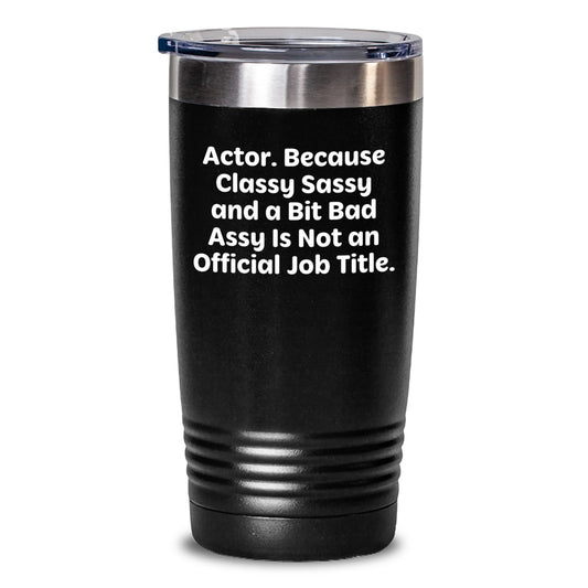 Funny Actor Gifts from Men for Actor Friends - 'Actor. Because Classy Sassy And A Bit Fearlessy Is Not An Official Job Title.' Quote Tumbler for Graduation Unique Gifts - Main