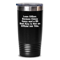 Load image into Gallery viewer, Funny Loan Officer Gifts from Friends for Men - &#39;Classy Sassy And A Bit Fearlessy Is Not An Official Job Title.&#39; Tumbler, Graduation Unique Gifts - Main
